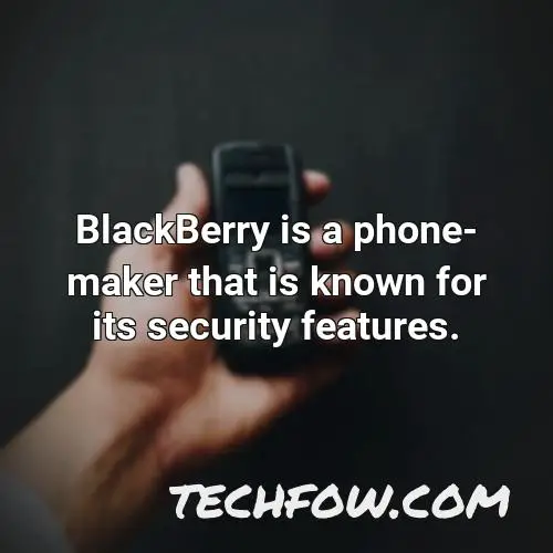 blackberry is a phone maker that is known for its security features