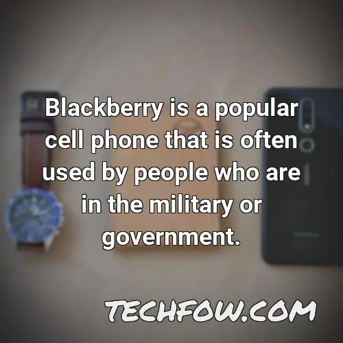 blackberry is a popular cell phone that is often used by people who are in the military or government