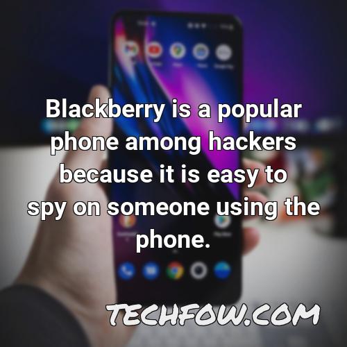 blackberry is a popular phone among hackers because it is easy to spy on someone using the phone