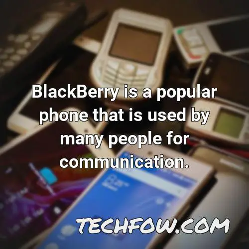 blackberry is a popular phone that is used by many people for communication