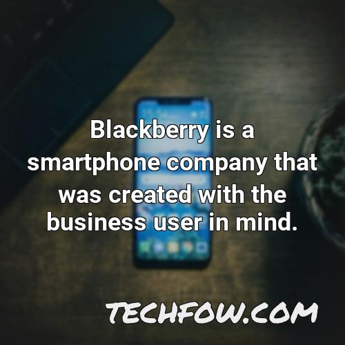 blackberry is a smartphone company that was created with the business user in mind