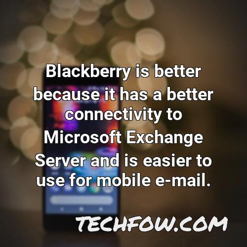 blackberry is better because it has a better connectivity to microsoft exchange server and is easier to use for mobile e mail