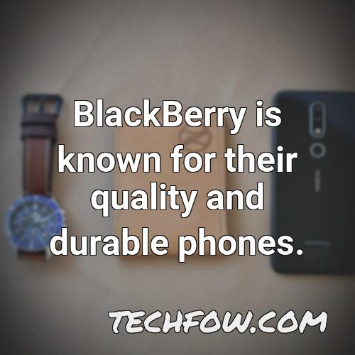 blackberry is known for their quality and durable phones