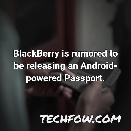blackberry is rumored to be releasing an android powered passport