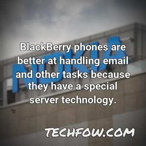 blackberry phones are better at handling email and other tasks because they have a special server technology