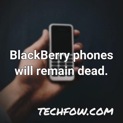 blackberry phones will remain dead