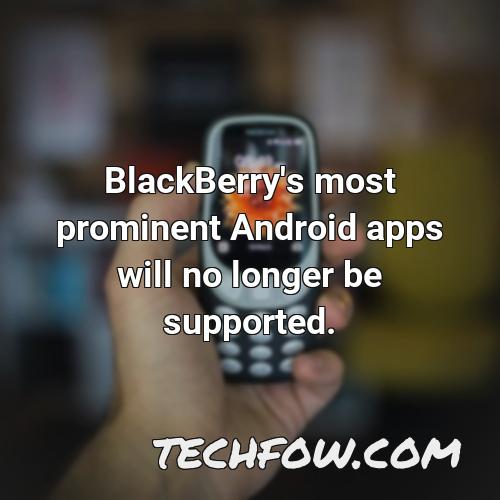 blackberry s most prominent android apps will no longer be supported