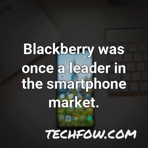 blackberry was once a leader in the smartphone market