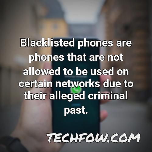 blacklisted phones are phones that are not allowed to be used on certain networks due to their alleged criminal past