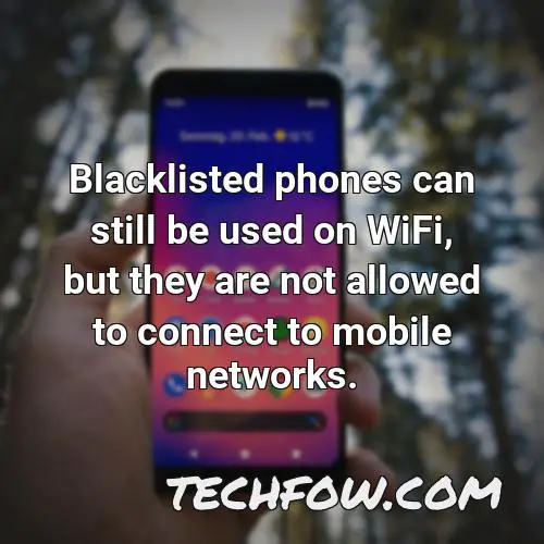 blacklisted phones can still be used on wifi but they are not allowed to connect to mobile networks