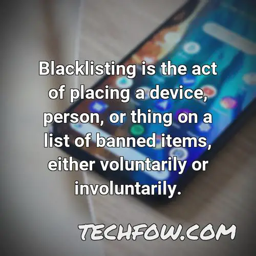blacklisting is the act of placing a device person or thing on a list of banned items either voluntarily or involuntarily