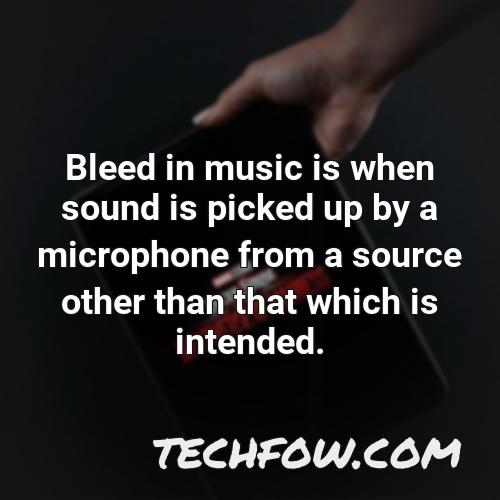 bleed in music is when sound is picked up by a microphone from a source other than that which is intended