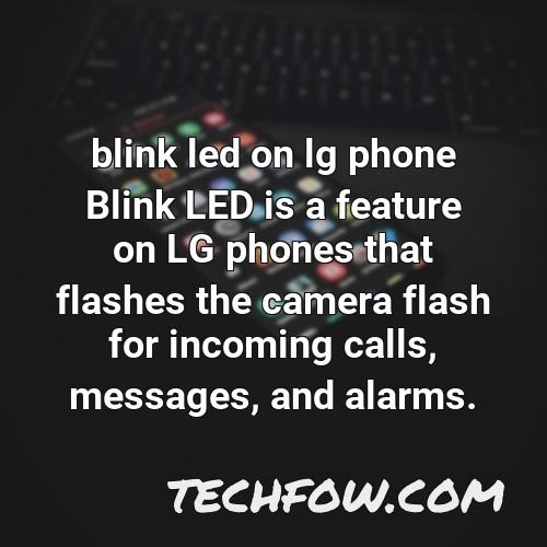 blink led on lg phone blink led is a feature on lg phones that flashes the camera flash for incoming calls messages and alarms