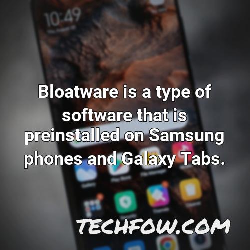 bloatware is a type of software that is preinstalled on samsung phones and galaxy tabs