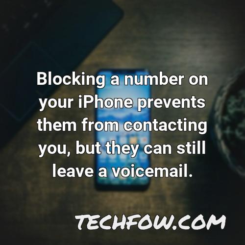 blocking a number on your iphone prevents them from contacting you but they can still leave a voicemail