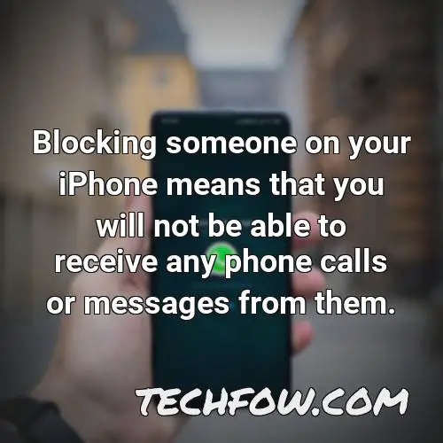 blocking someone on your iphone means that you will not be able to receive any phone calls or messages from them