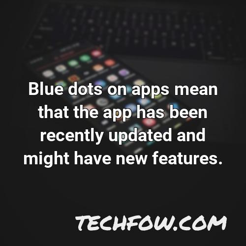 blue dots on apps mean that the app has been recently updated and might have new features