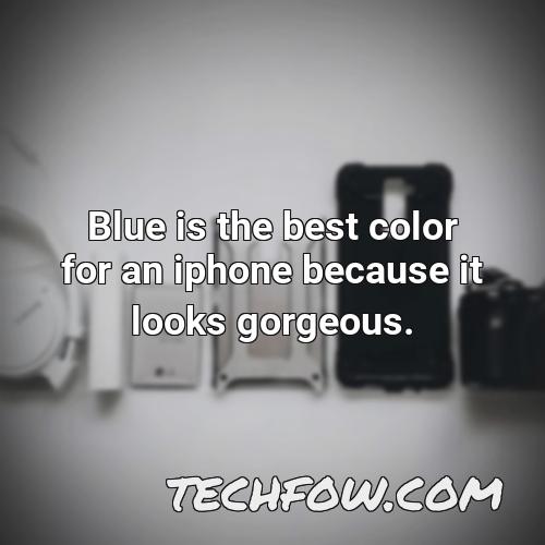 blue is the best color for an iphone because it looks gorgeous