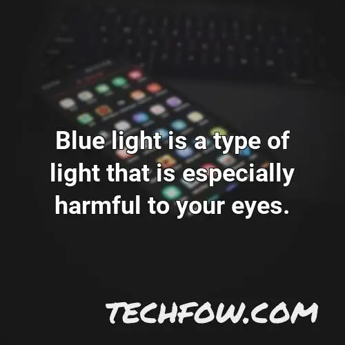 blue light is a type of light that is especially harmful to your eyes
