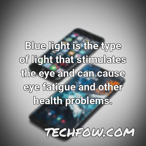 blue light is the type of light that stimulates the eye and can cause eye fatigue and other health problems