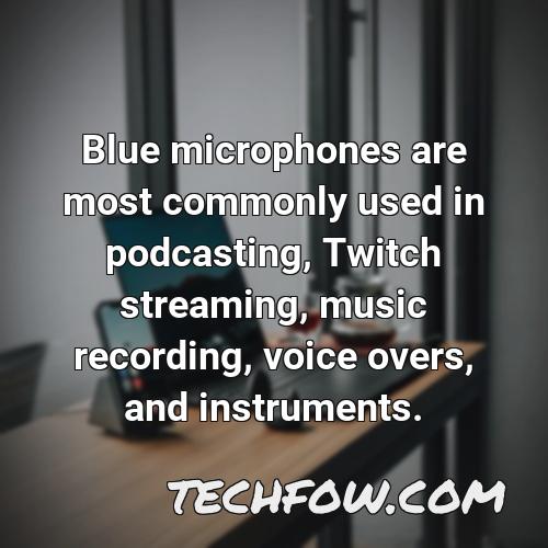 blue microphones are most commonly used in podcasting twitch streaming music recording voice overs and instruments