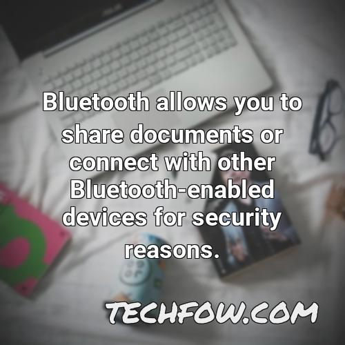 bluetooth allows you to share documents or connect with other bluetooth enabled devices for security reasons