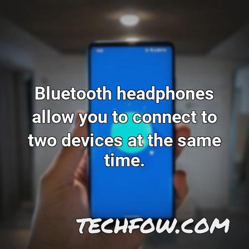 bluetooth headphones allow you to connect to two devices at the same time