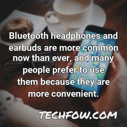 bluetooth headphones and earbuds are more common now than ever and many people prefer to use them because they are more convenient
