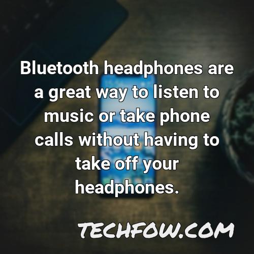 bluetooth headphones are a great way to listen to music or take phone calls without having to take off your headphones