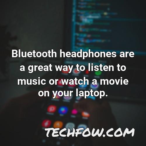 bluetooth headphones are a great way to listen to music or watch a movie on your laptop
