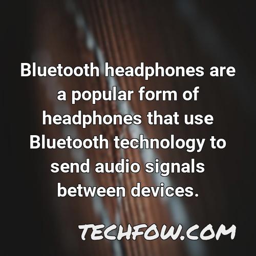 bluetooth headphones are a popular form of headphones that use bluetooth technology to send audio signals between devices