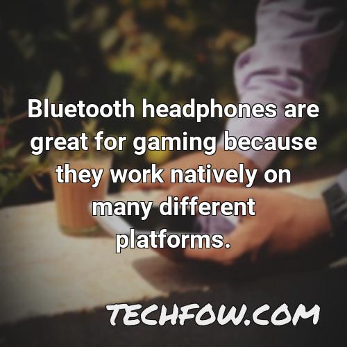 bluetooth headphones are great for gaming because they work natively on many different platforms 1