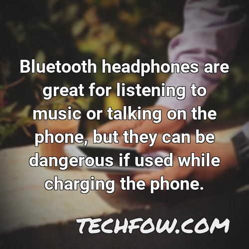 bluetooth headphones are great for listening to music or talking on the phone but they can be dangerous if used while charging the phone