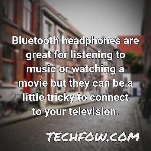 bluetooth headphones are great for listening to music or watching a movie but they can be a little tricky to connect to your television