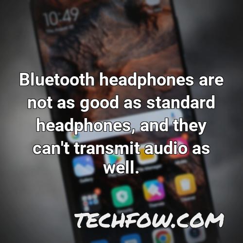 bluetooth headphones are not as good as standard headphones and they can t transmit audio as well