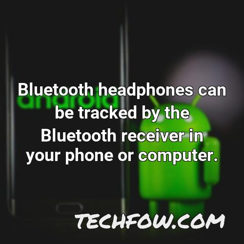 bluetooth headphones can be tracked by the bluetooth receiver in your phone or computer
