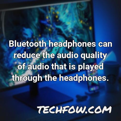 bluetooth headphones can reduce the audio quality of audio that is played through the headphones