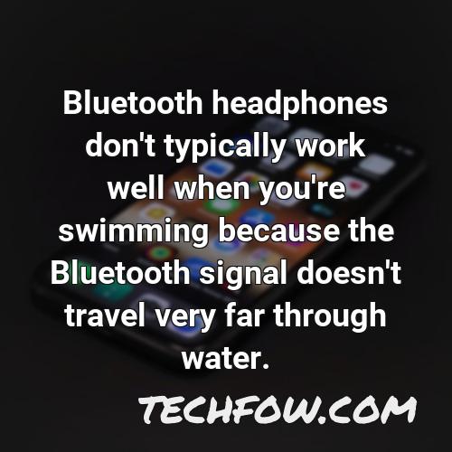 bluetooth headphones don t typically work well when you re swimming because the bluetooth signal doesn t travel very far through water