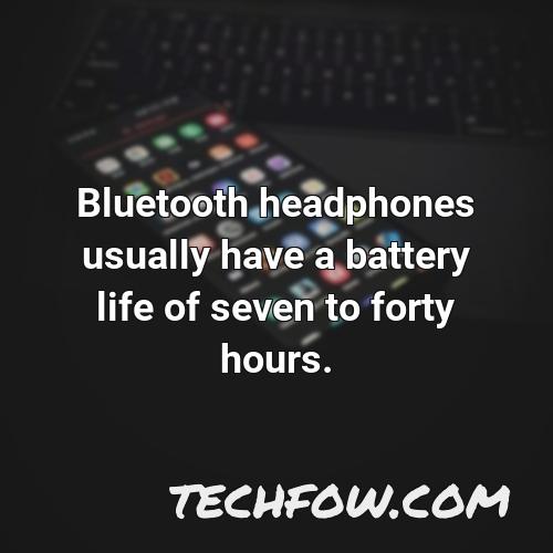 bluetooth headphones usually have a battery life of seven to forty hours