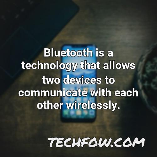bluetooth is a technology that allows two devices to communicate with each other wirelessly