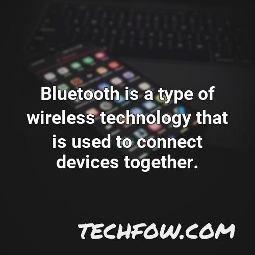 bluetooth is a type of wireless technology that is used to connect devices together
