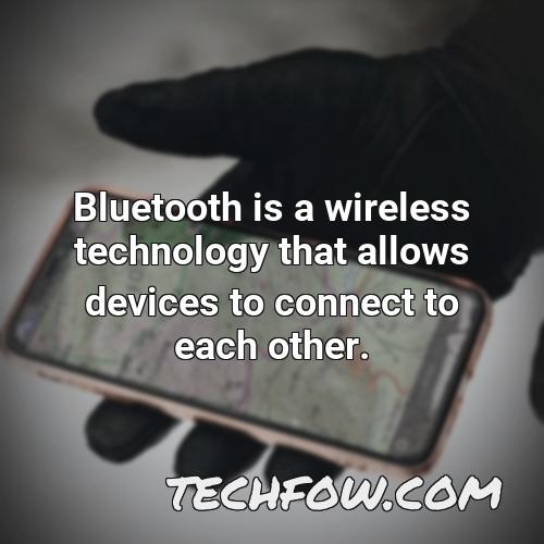 bluetooth is a wireless technology that allows devices to connect to each other 4