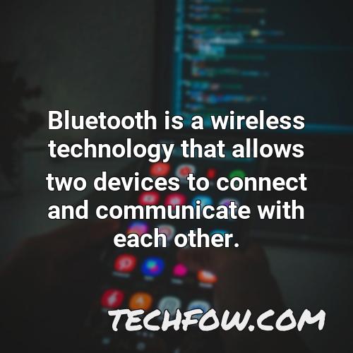 bluetooth is a wireless technology that allows two devices to connect and communicate with each other