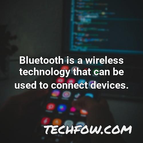 bluetooth is a wireless technology that can be used to connect devices