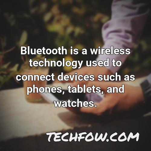 bluetooth is a wireless technology used to connect devices such as phones tablets and watches