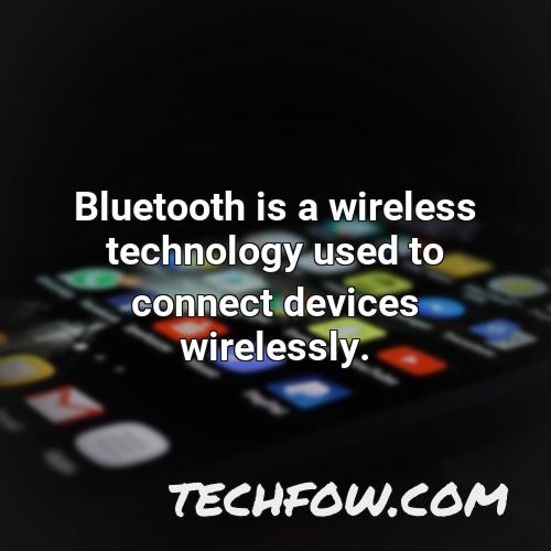 bluetooth is a wireless technology used to connect devices wirelessly