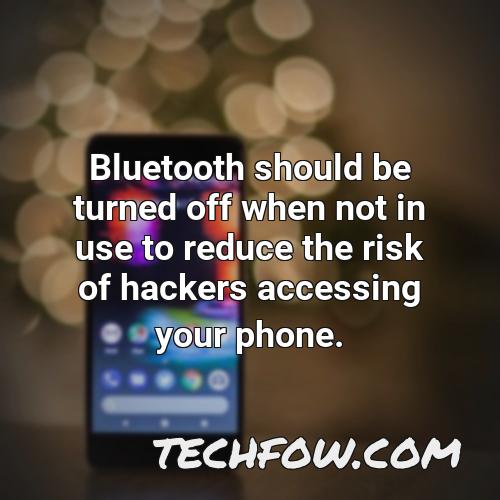 bluetooth should be turned off when not in use to reduce the risk of hackers accessing your phone
