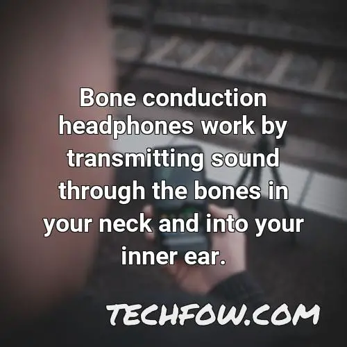 bone conduction headphones work by transmitting sound through the bones in your neck and into your inner ear