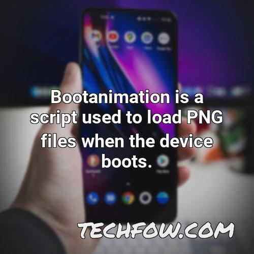 bootanimation is a script used to load png files when the device boots