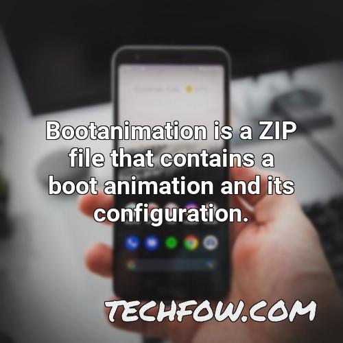 bootanimation is a zip file that contains a boot animation and its configuration